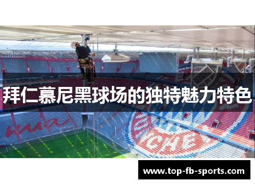 拜仁慕尼黑球场的独特魅力特色 拜仁慕尼黑球场的独特魅力特色