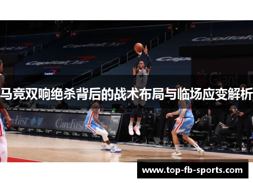 马竞双响绝杀背后的战术布局与临场应变解析 马竞双响绝杀背后的战术布局与临场应变解析